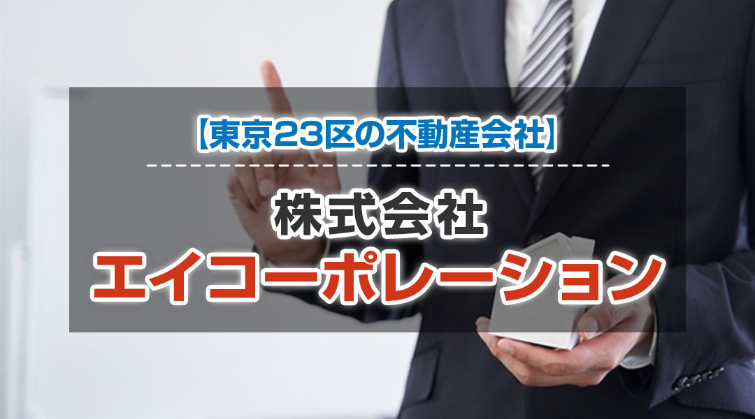 【東京23区の不動産会社】株式会社エイコーポレーション